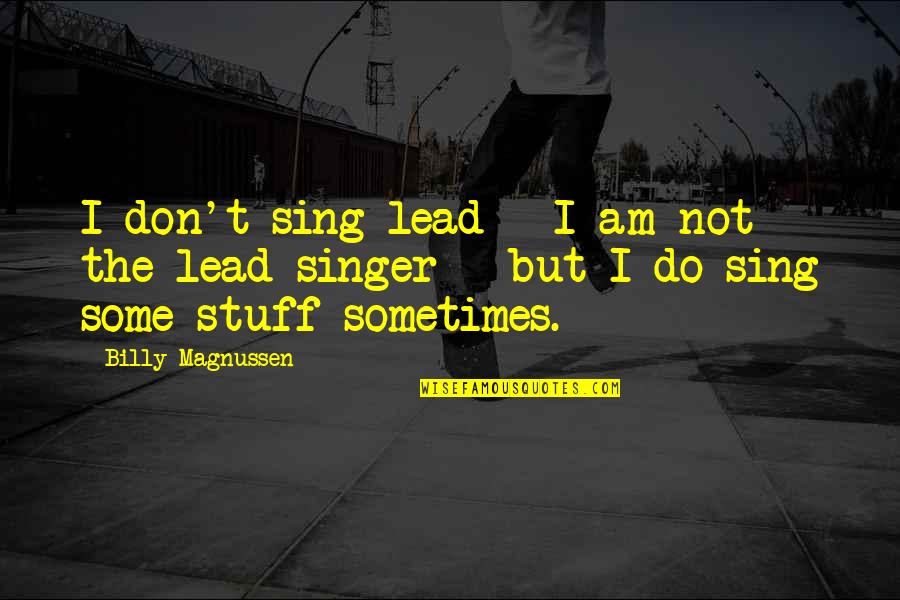 Magnussen Quotes By Billy Magnussen: I don't sing lead - I am not Magnussen Quotes By Billy Magnussen: I don't sing lead - I am not