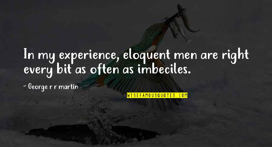 Magoa De Boiadeiro Quotes By George R R Martin: In my experience, eloquent men are right every Magoa De Boiadeiro Quotes By George R R Martin: In my experience, eloquent men are right every