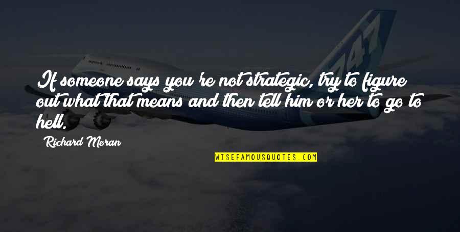 Magoa De Boiadeiro Quotes By Richard Moran: If someone says you're not strategic, try to Magoa De Boiadeiro Quotes By Richard Moran: If someone says you're not strategic, try to