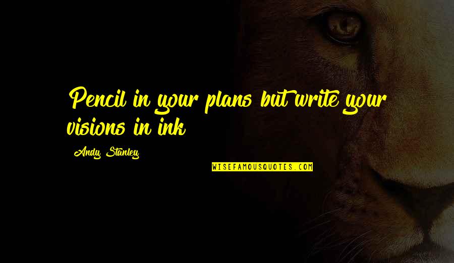 Magoa Em Quotes By Andy Stanley: Pencil in your plans but write your visions Magoa Em Quotes By Andy Stanley: Pencil in your plans but write your visions