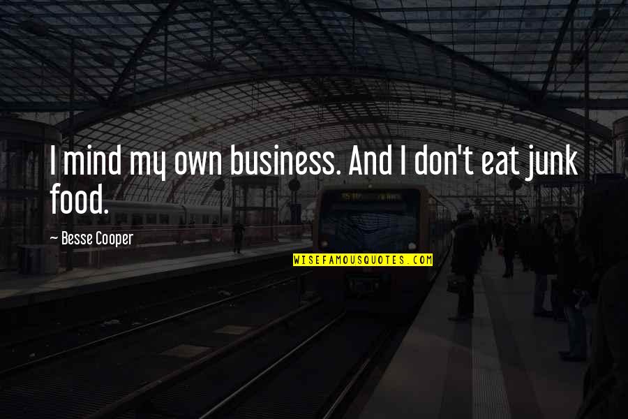 Magomedrasul Idrisov Quotes By Besse Cooper: I mind my own business. And I don't Magomedrasul Idrisov Quotes By Besse Cooper: I mind my own business. And I don't