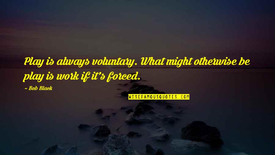 Magomedrasul Idrisov Quotes By Bob Black: Play is always voluntary. What might otherwise be