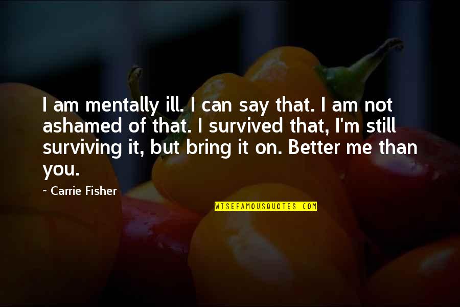 Magomedrasul Idrisov Quotes By Carrie Fisher: I am mentally ill. I can say that. Magomedrasul Idrisov Quotes By Carrie Fisher: I am mentally ill. I can say that.
