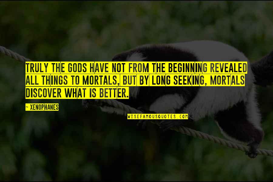 Magomedrasul Idrisov Quotes By Xenophanes: Truly the gods have not from the beginning Magomedrasul Idrisov Quotes By Xenophanes: Truly the gods have not from the beginning