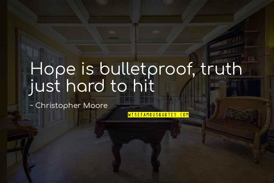 Magoo's Quotes By Christopher Moore: Hope is bulletproof, truth just hard to hit Magoo's Quotes By Christopher Moore: Hope is bulletproof, truth just hard to hit
