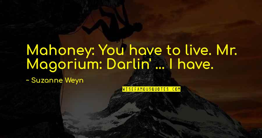 Magorium Quotes By Suzanne Weyn: Mahoney: You have to live. Mr. Magorium: Darlin'