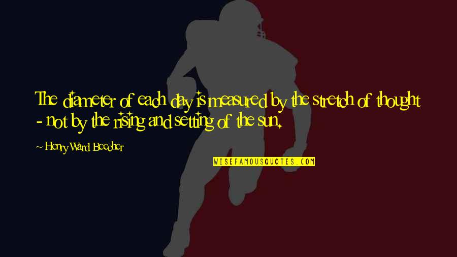 Magparamdam Ka Naman Quotes By Henry Ward Beecher: The diameter of each day is measured by Magparamdam Ka Naman Quotes By Henry Ward Beecher: The diameter of each day is measured by