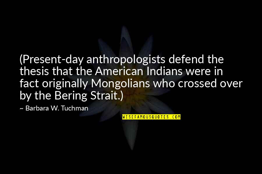 Magpie Quotes By Barbara W. Tuchman: (Present-day anthropologists defend the thesis that the American Magpie Quotes By Barbara W. Tuchman: (Present-day anthropologists defend the thesis that the American