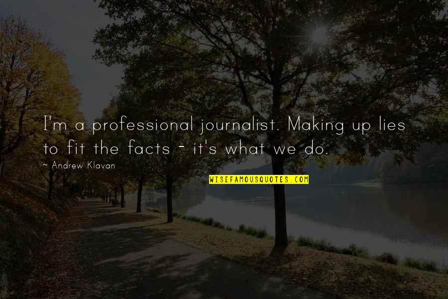 Magpul Motivational Quotes By Andrew Klavan: I'm a professional journalist. Making up lies to