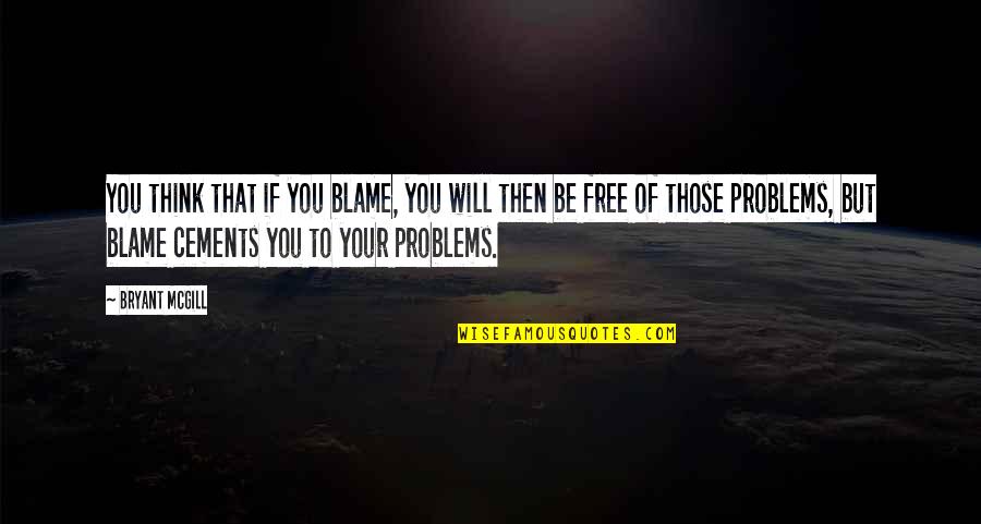Magrada Tooted Quotes By Bryant McGill: You think that if you blame, you will Magrada Tooted Quotes By Bryant McGill: You think that if you blame, you will