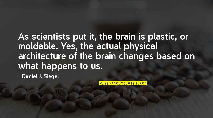 Magras Store Quotes By Daniel J. Siegel: As scientists put it, the brain is plastic,