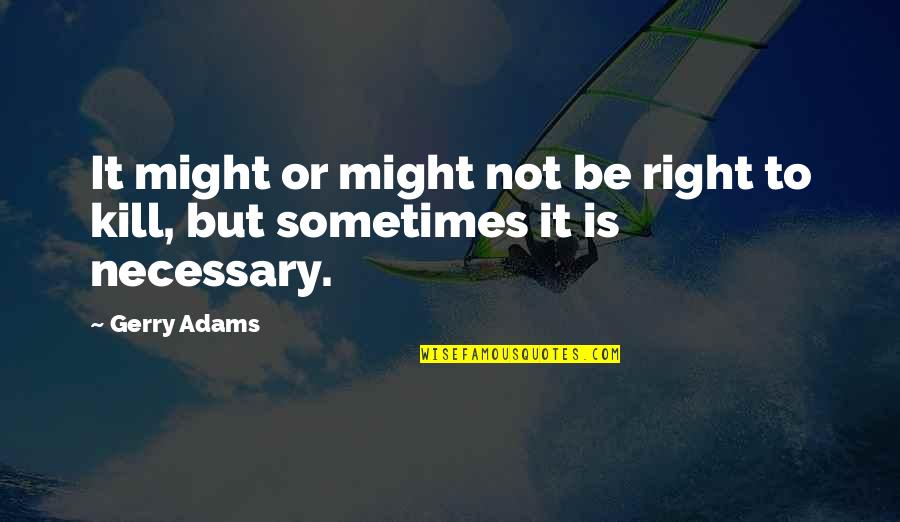 Magras Store Quotes By Gerry Adams: It might or might not be right to