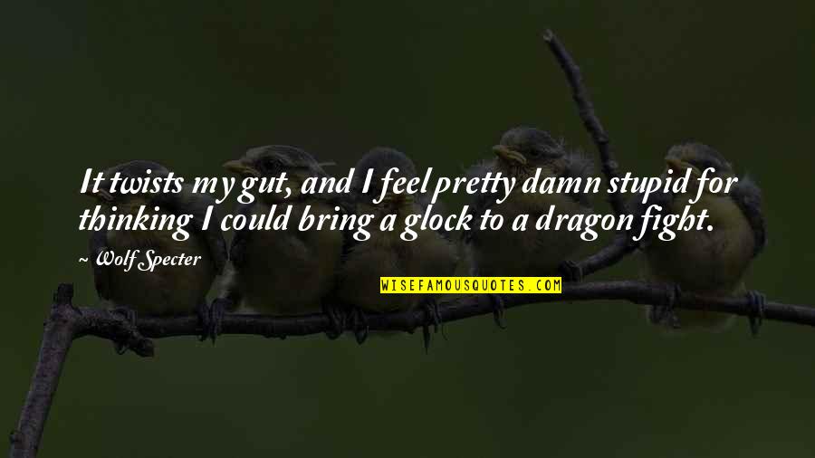 Magras Store Quotes By Wolf Specter: It twists my gut, and I feel pretty