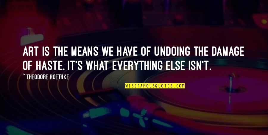 Magrath Funeral Home Quotes By Theodore Roethke: Art is the means we have of undoing Magrath Funeral Home Quotes By Theodore Roethke: Art is the means we have of undoing