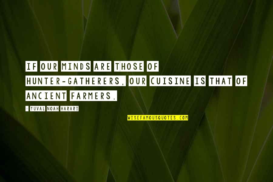 Magrey And Sons Quotes By Yuval Noah Harari: If our minds are those of hunter-gatherers, our Magrey And Sons Quotes By Yuval Noah Harari: If our minds are those of hunter-gatherers, our