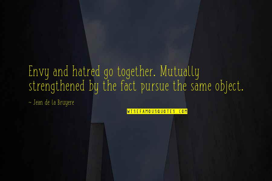Magring Quotes By Jean De La Bruyere: Envy and hatred go together. Mutually strengthened by Magring Quotes By Jean De La Bruyere: Envy and hatred go together. Mutually strengthened by