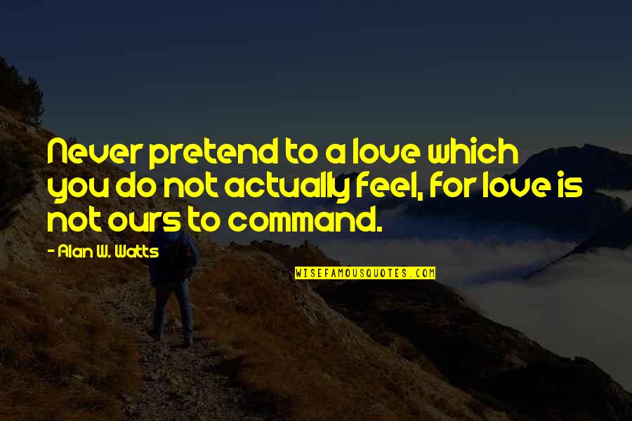Magris Mobile Quotes By Alan W. Watts: Never pretend to a love which you do