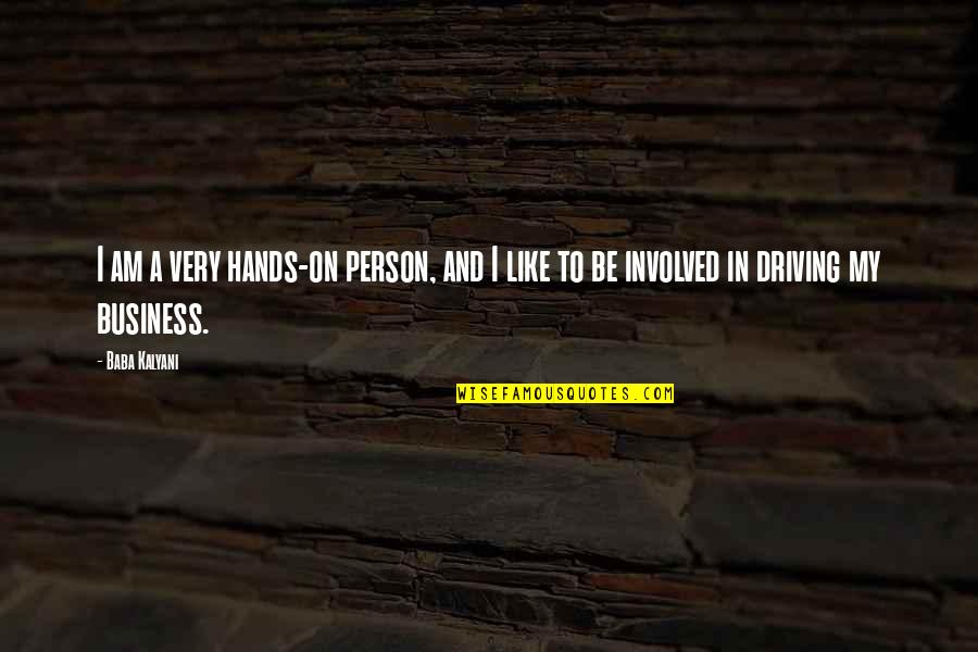 Magritteish Quotes By Baba Kalyani: I am a very hands-on person, and I Magritteish Quotes By Baba Kalyani: I am a very hands-on person, and I