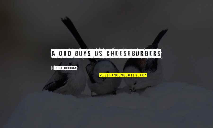 Magritteish Quotes By Rick Riordan: A GOD BUYS US CHEESEBURGERS