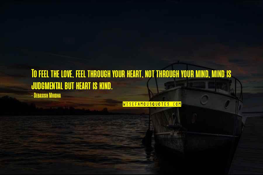 Magros Quotes By Debasish Mridha: To feel the love, feel through your heart,