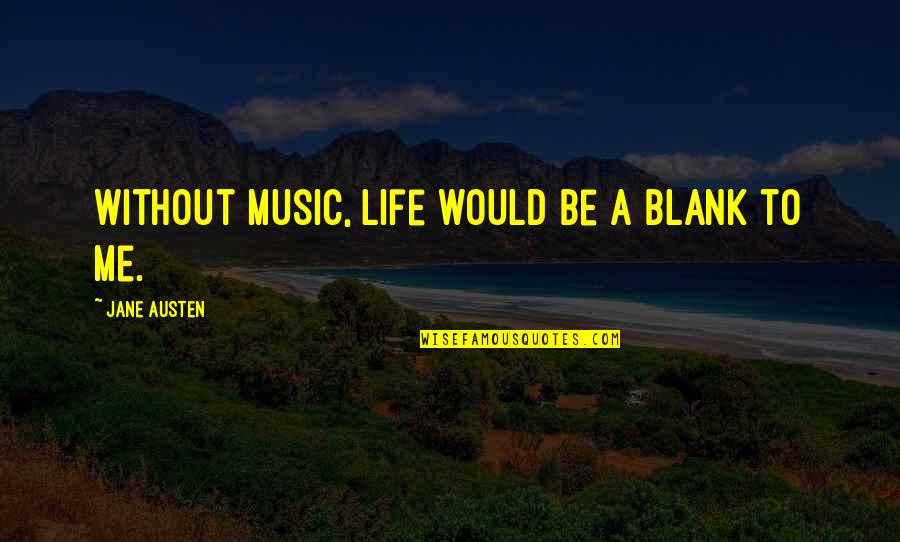 Mags Bennett Quotes By Jane Austen: Without music, life would be a blank to