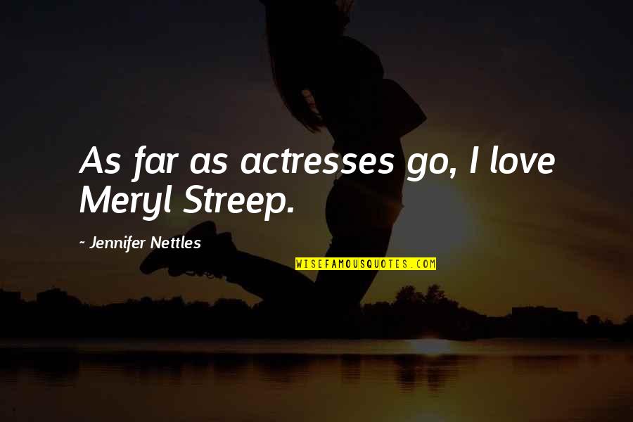 Mags Bennett Quotes By Jennifer Nettles: As far as actresses go, I love Meryl