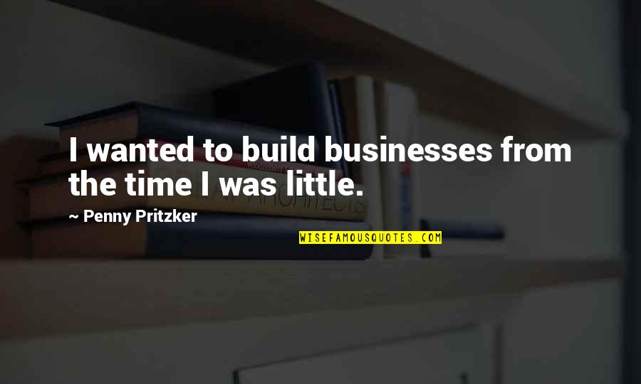 Magsalita Ng Quotes By Penny Pritzker: I wanted to build businesses from the time
