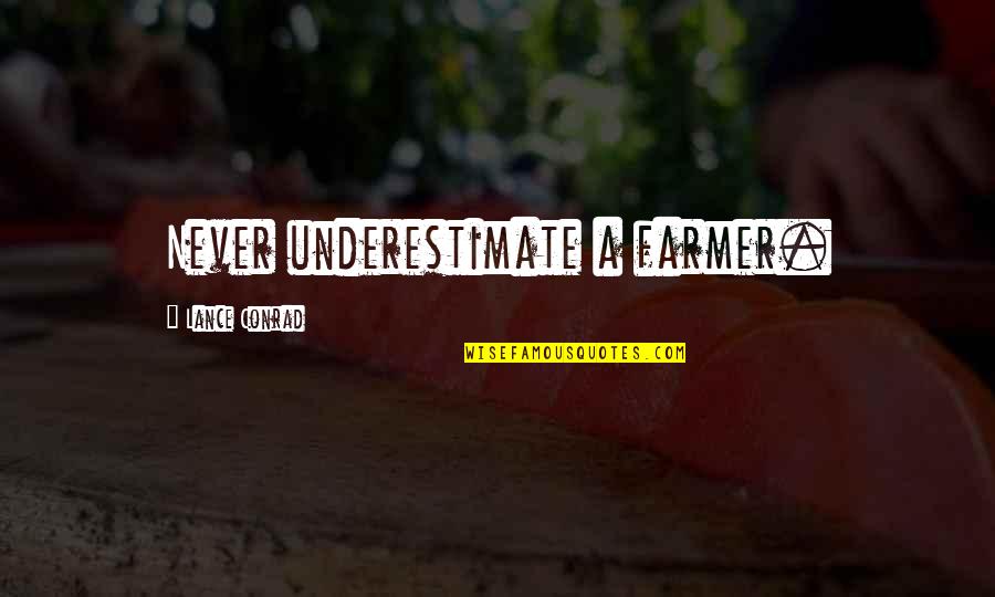 Magsawa Quotes By Lance Conrad: Never underestimate a farmer. Magsawa Quotes By Lance Conrad: Never underestimate a farmer.
