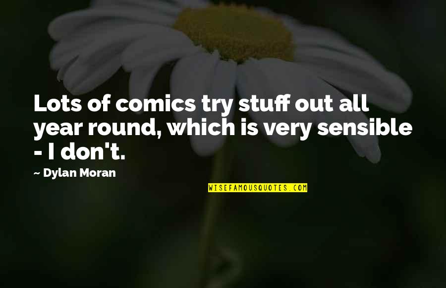 Magsisi Ka Quotes By Dylan Moran: Lots of comics try stuff out all year