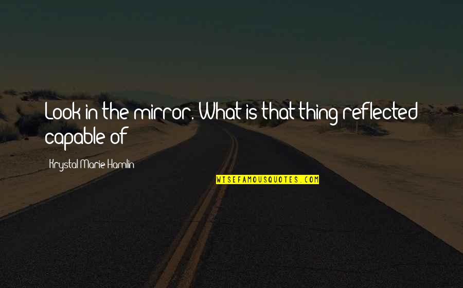 Magtanim Ng Gulay Quotes By Krystal Marie Hamlin: Look in the mirror. What is that thing Magtanim Ng Gulay Quotes By Krystal Marie Hamlin: Look in the mirror. What is that thing