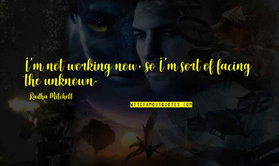 Magtanim Ng Gulay Quotes By Radha Mitchell: I'm not working now, so I'm sort of Magtanim Ng Gulay Quotes By Radha Mitchell: I'm not working now, so I'm sort of