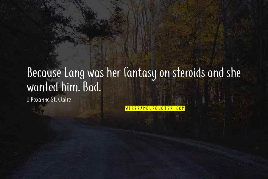 Magtanim Ng Gulay Quotes By Roxanne St. Claire: Because Lang was her fantasy on steroids and Magtanim Ng Gulay Quotes By Roxanne St. Claire: Because Lang was her fantasy on steroids and