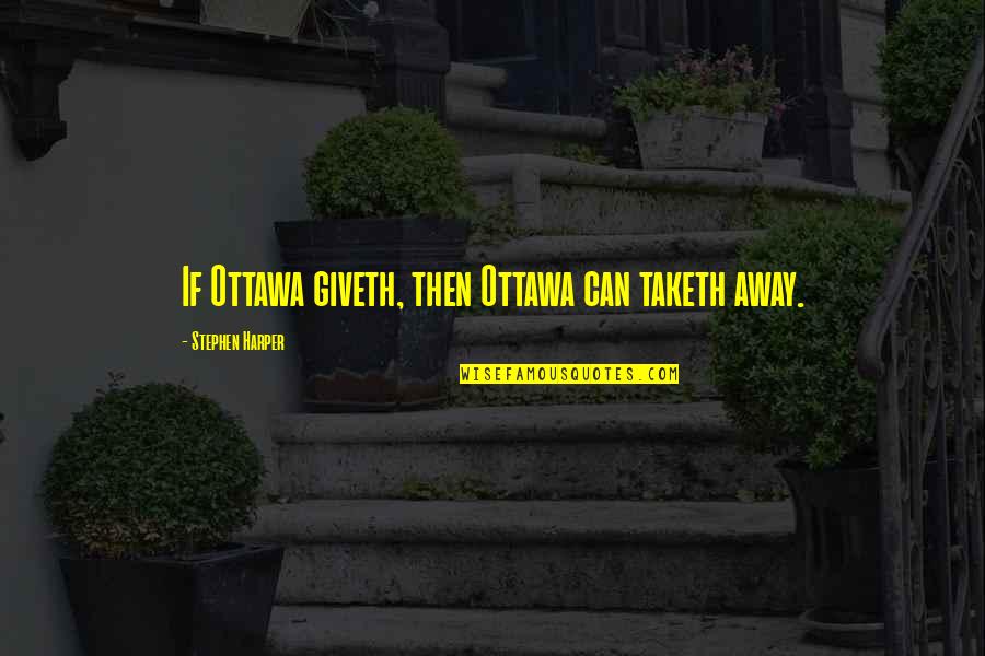 Magtanong Ay Quotes By Stephen Harper: If Ottawa giveth, then Ottawa can taketh away. Magtanong Ay Quotes By Stephen Harper: If Ottawa giveth, then Ottawa can taketh away.