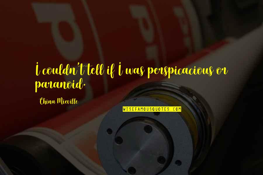 Magtens Tredeling Quotes By China Mieville: I couldn't tell if I was perspicacious or