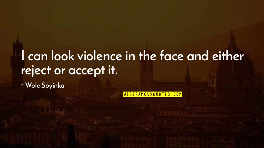 Magtiwala Ka Lang Quotes By Wole Soyinka: I can look violence in the face and