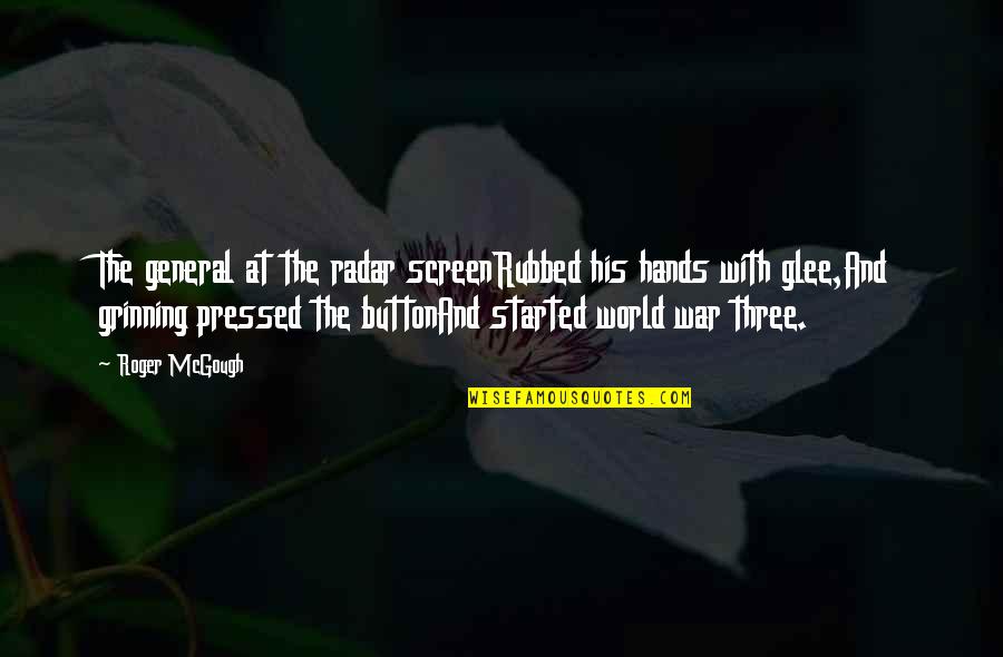Magued Ayoub Quotes By Roger McGough: The general at the radar screenRubbed his hands