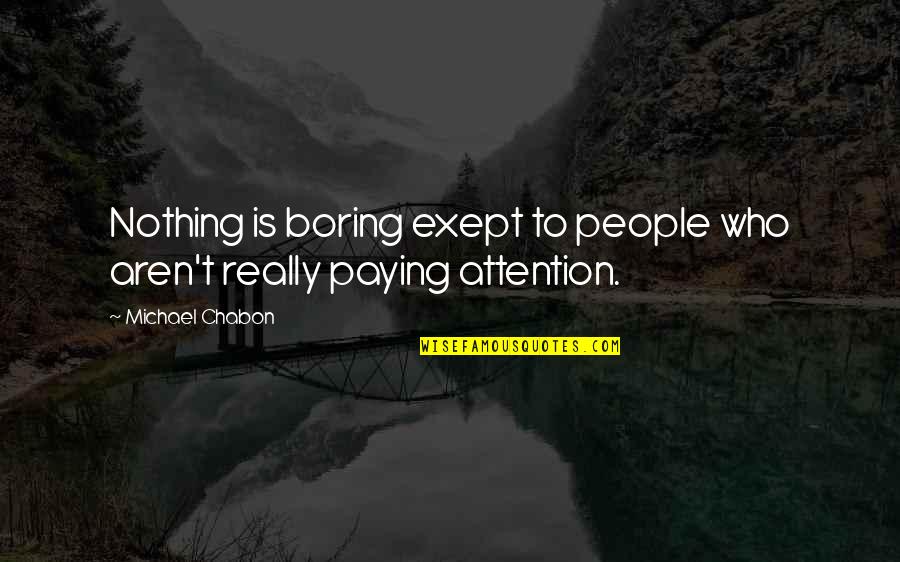 Magueijo J Quotes By Michael Chabon: Nothing is boring exept to people who aren't
