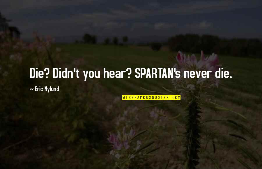 Maguelone Vidal Quotes By Eric Nylund: Die? Didn't you hear? SPARTAN's never die. Maguelone Vidal Quotes By Eric Nylund: Die? Didn't you hear? SPARTAN's never die.