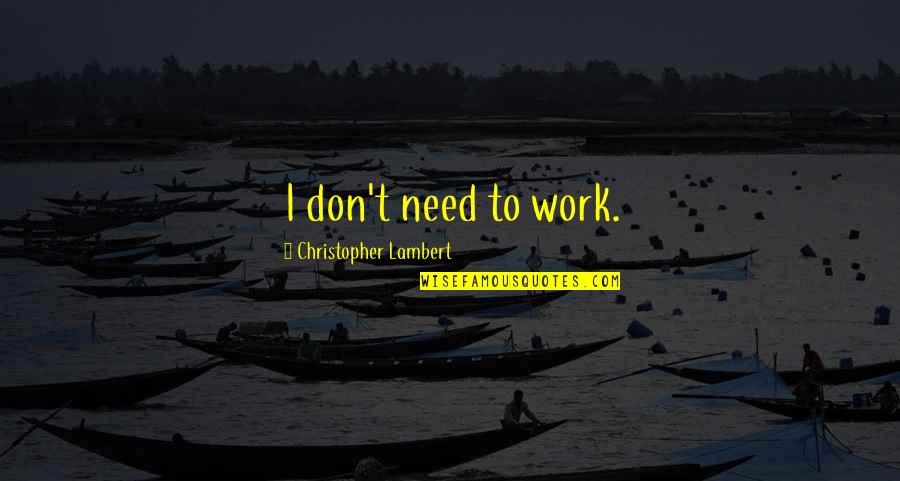 Maguilacuties Quotes By Christopher Lambert: I don't need to work.