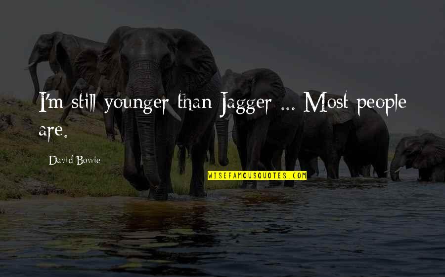 Maguilacuties Quotes By David Bowie: I'm still younger than Jagger ... Most people