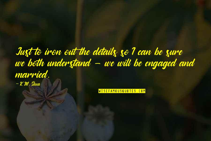 Maguilacuties Quotes By K.M. Shea: Just to iron out the details so I