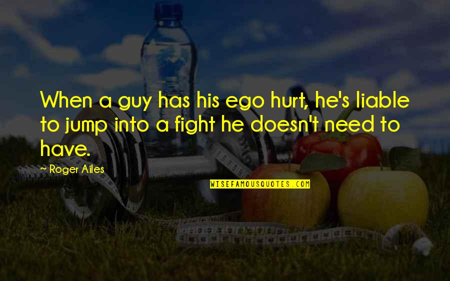 Maguilacuties Quotes By Roger Ailes: When a guy has his ego hurt, he's