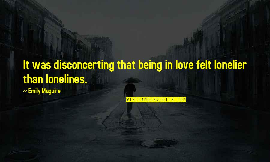 Maguire Quotes By Emily Maguire: It was disconcerting that being in love felt