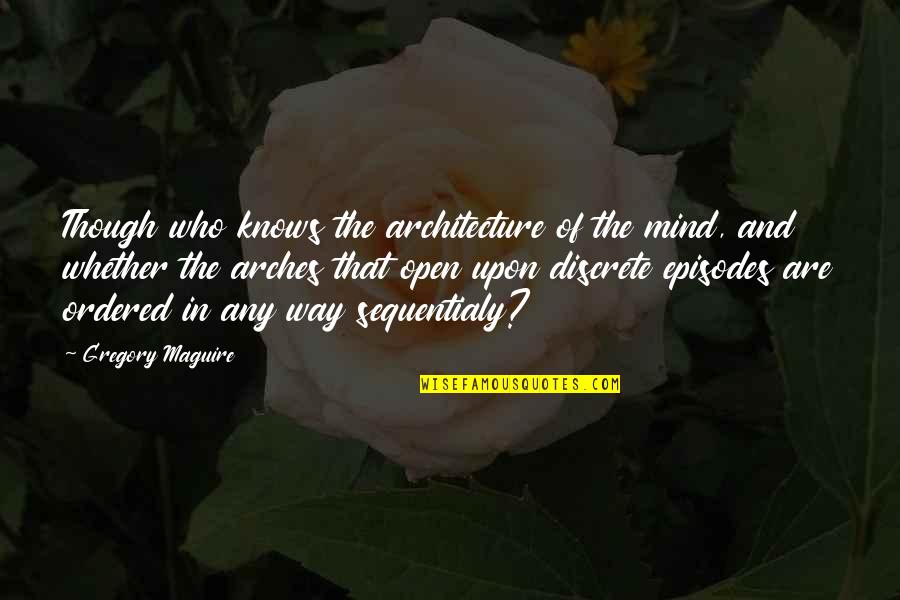 Maguire Quotes By Gregory Maguire: Though who knows the architecture of the mind, Maguire Quotes By Gregory Maguire: Though who knows the architecture of the mind,