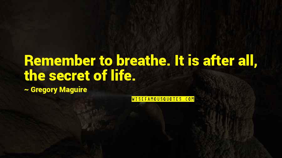 Maguire Quotes By Gregory Maguire: Remember to breathe. It is after all, the Maguire Quotes By Gregory Maguire: Remember to breathe. It is after all, the