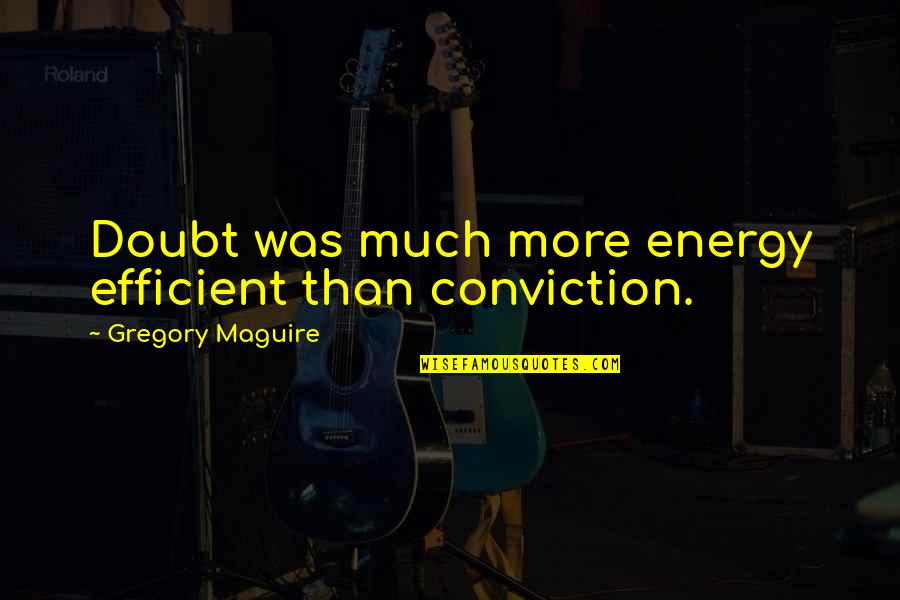 Maguire Quotes By Gregory Maguire: Doubt was much more energy efficient than conviction. Maguire Quotes By Gregory Maguire: Doubt was much more energy efficient than conviction.