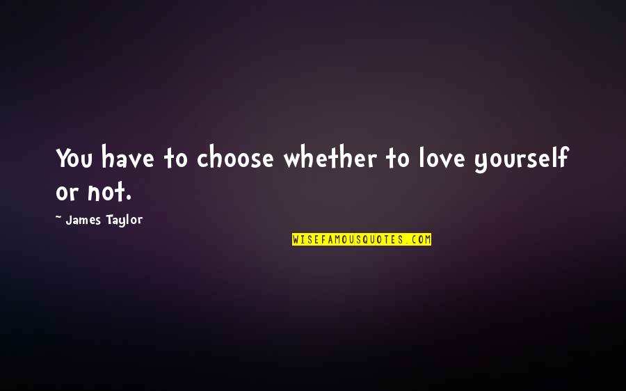 Magulo Ang Puso Quotes By James Taylor: You have to choose whether to love yourself