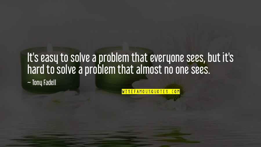 Magus John Fowles Quotes By Tony Fadell: It's easy to solve a problem that everyone Magus John Fowles Quotes By Tony Fadell: It's easy to solve a problem that everyone
