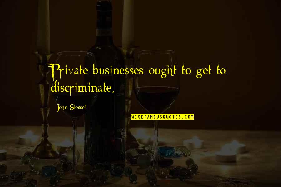 Magus Pathfinder Quotes By John Stossel: Private businesses ought to get to discriminate.