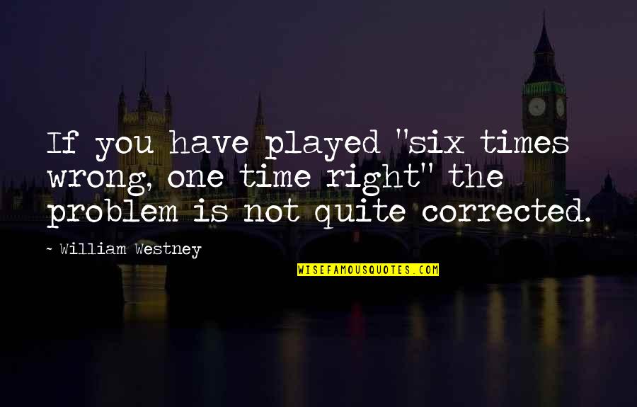 Magus Pathfinder Quotes By William Westney: If you have played "six times wrong, one Magus Pathfinder Quotes By William Westney: If you have played "six times wrong, one